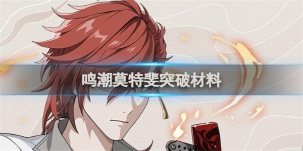鸣潮莫特斐培养突破材料有哪些 鸣潮莫特斐培养突破材料汇总